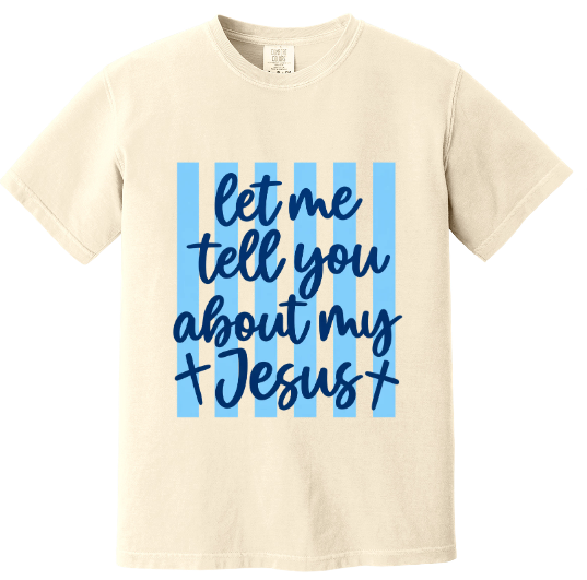 LET ME TELL YOU ABOUT MY JESUS GARMENT DYED TEE