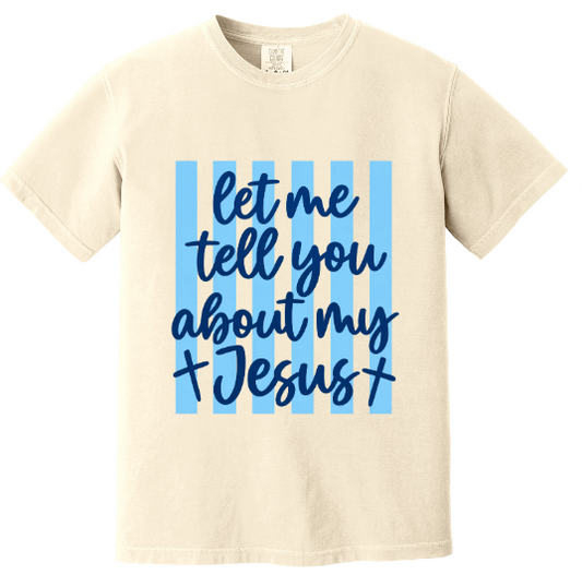 LET ME TELL YOU ABOUT MY JESUS GARMENT DYED TEE