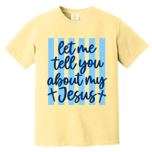 LET ME TELL YOU ABOUT MY JESUS GARMENT DYED TEE
