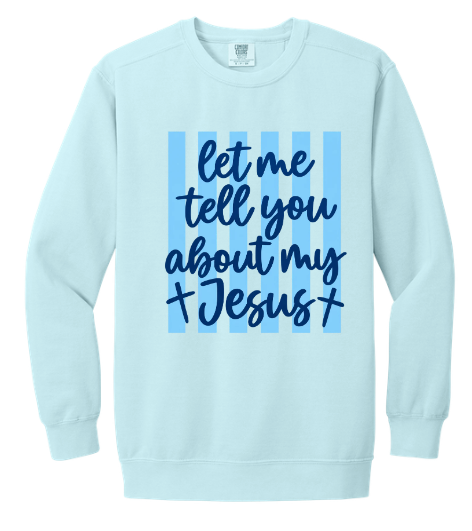 LET ME TELL YOU ABOUT MY JESUS GARMENT DYED CREWNECK SWEATSHIRT