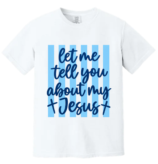 LET ME TELL YOU ABOUT MY JESUS GARMENT DYED TEE
