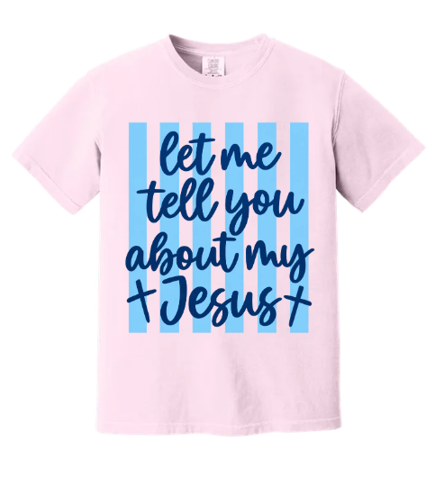 LET ME TELL YOU ABOUT MY JESUS GARMENT DYED TEE