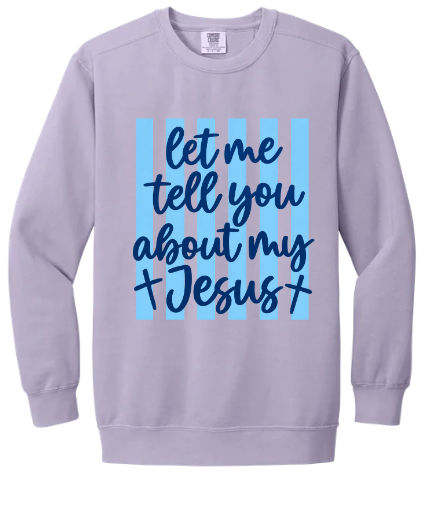LET ME TELL YOU ABOUT MY JESUS GARMENT DYED CREWNECK SWEATSHIRT