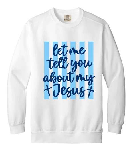 LET ME TELL YOU ABOUT MY JESUS GARMENT DYED CREWNECK SWEATSHIRT