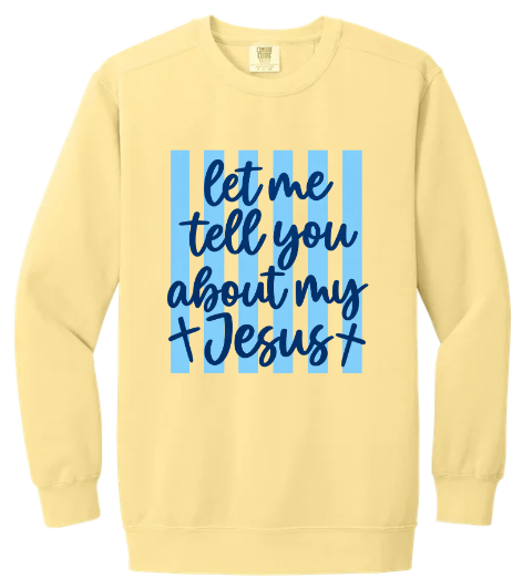 LET ME TELL YOU ABOUT MY JESUS GARMENT DYED CREWNECK SWEATSHIRT